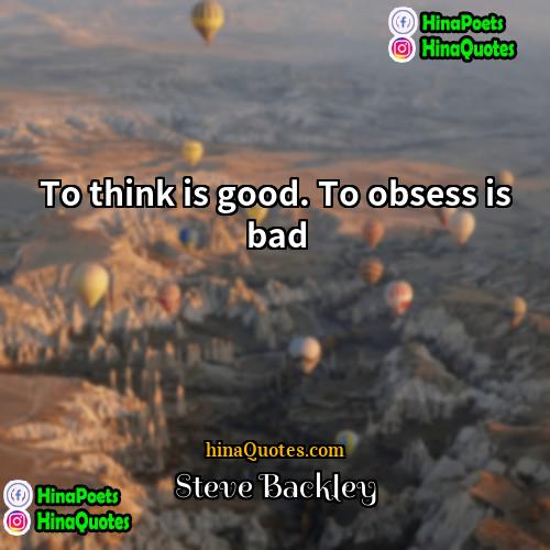 Steve Backley Quotes | To think is good. To obsess is
